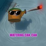 a little can can | WATERING CAN, CAN | image tagged in water can swimming | made w/ Imgflip meme maker