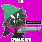 kill the spam | DIE; SPAM IS DED | image tagged in use pacify | made w/ Imgflip meme maker