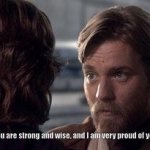 you are strong and wise and i am very proud of you meme