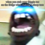 The laser eye | when you stub your friggin toe on the fridge when making a sharp turn | image tagged in the laser eye,relatable | made w/ Imgflip meme maker