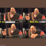 I am Heavy Weapons Guy (with text) | IS HEAVY; SANDWICH | image tagged in i am heavy weapons guy with text | made w/ Imgflip meme maker