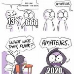 amateurs comic meme | I AM THE UNLUCKIEST NUMBER; NO, I AM I REPRESENT THE DEVIL; 13; 666; 2020 | image tagged in amateurs comic meme | made w/ Imgflip meme maker