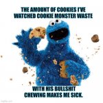 How many cookies has he wasted? | THE AMOUNT OF COOKIES I’VE WATCHED COOKIE MONSTER WASTE; WITH HIS BULLSHIT
CHEWING MAKES ME SICK. | image tagged in cookie monster,eating,messy,waste,irritated,memes | made w/ Imgflip meme maker