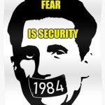 Fear is Security | FEAR; IS SECURITY | image tagged in fear is security,orwellian,1984,plandemic,communist socialist | made w/ Imgflip meme maker