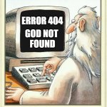 Error 404, God not found | ERROR 404; GOD NOT 
FOUND | image tagged in god at his computer,error 404,god not found | made w/ Imgflip meme maker