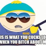Officer Cartman Meme | THIS IS WHAT YOU CUCKS LOOK LIKE WHEN YOU BITCH ABOUT MASKS | image tagged in memes,officer cartman | made w/ Imgflip meme maker