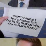 Invisible man questions | WHEN THE INVISIBLE MAN CLOSES HIS EYES, CAN HE SEE THROUGH THEM?
CAN HE PLAY PEEKABOO? | image tagged in confused reporter | made w/ Imgflip meme maker