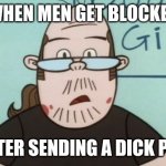 Lenny Baxter | WHEN MEN GET BLOCKED; AFTER SENDING A DICK PIC | image tagged in lenny baxter,memes | made w/ Imgflip meme maker