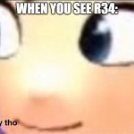 Hey, it's true. | WHEN YOU SEE R34: | image tagged in hat kid y tho | made w/ Imgflip meme maker