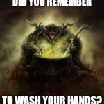 Don't Be a Nurgling | DID YOU REMEMBER; TO WASH YOUR HANDS? | image tagged in nurgle | made w/ Imgflip meme maker