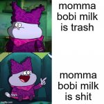 momma bobi milk is actaul shit | momma bobi milk is trash; momma bobi milk is shit | image tagged in chowder format | made w/ Imgflip meme maker