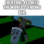 Better Azmuth Smoothie | EVERYONE: PLS HELP THE WORLD IS ENDING; BEN: | image tagged in azmuth smoothie,ben 10 | made w/ Imgflip meme maker