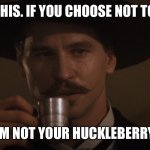 Doc Holiday Memes | KNOW THIS. IF YOU CHOOSE NOT TO VOTE... I’M NOT YOUR HUCKLEBERRY | image tagged in doc holiday memes | made w/ Imgflip meme maker
