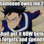 me | When someone owes me 20 cash; I shall get it NOW before he forgets and spends it | image tagged in iida running bnha | made w/ Imgflip meme maker