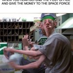 About time | WHEN YOU HEAR DEFUND THE POST OFFICE AND GIVE THE MONEY TO THE SPACE FORCE | image tagged in mib post office alien,space force | made w/ Imgflip meme maker
