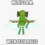 No No Square Happy Birthday | ME AT 3 A.M. WITH PIZZA ROLLS | image tagged in no no square happy birthday | made w/ Imgflip meme maker