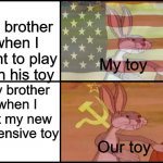 otherwise | My brother when I want to play with his toy; My toy; My brother when I get my new expensive toy; Our toy | image tagged in bugs bunny communista | made w/ Imgflip meme maker