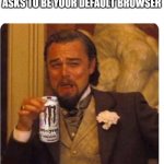 Nope. | WHEN INTERNET EXPLORER ASKS TO BE YOUR DEFAULT BROWSER | image tagged in leo energy drink django | made w/ Imgflip meme maker