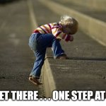 Perseverance in children | WE'LL GET THERE . . . ONE STEP AT A TIME! | image tagged in perseverance in children | made w/ Imgflip meme maker