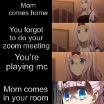 Stressed Chika | Mom comes home; You forgot to do your zoom meeting; You're playing mc; Mom comes in your room | image tagged in stressed chika | made w/ Imgflip meme maker