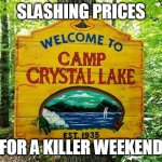 Crystal Lake sign | SLASHING PRICES; FOR A KILLER WEEKEND | image tagged in friday the 13th jason | made w/ Imgflip meme maker