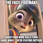 Judy, your mom is calling you | THE FACE YOU MAKE; WHEN YOUR MOM CALLS YOUR NAME WHILE YOU'RE PLAYING OUTSIDE | image tagged in judy hopps surprised,judy hopps,zootopia,the face you make when,funny,memes | made w/ Imgflip meme maker