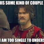 Single joke | IS THIS SOME KIND OF COUPLE JOKE; THAT I AM TOO SINGLE TO UNDERSTAND | image tagged in is this some kind of x that i'm too y to understand | made w/ Imgflip meme maker