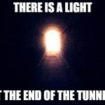 The Light at the end of the tunnel. | THERE IS A LIGHT; AT THE END OF THE TUNNEL! | image tagged in light at the end of tunnel | made w/ Imgflip meme maker