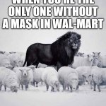 Wal-Mart without Mask | WHEN YOU'RE THE ONLY ONE WITHOUT A MASK IN WAL-MART | image tagged in lion and sheep | made w/ Imgflip meme maker