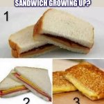 Which was your favorite? | WHICH WAS YOUR FAVORITE SANDWICH GROWING UP? | image tagged in sandwiches,peanut butter,grilled cheese,vote,favorite | made w/ Imgflip meme maker