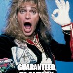 Ice cream man | ALL OF MY FLAVORS ARE; GUARANTEED TO SATISFY! | image tagged in david lee roth | made w/ Imgflip meme maker