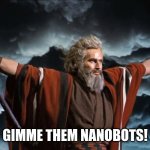 Gimme | GIMME THEM NANOBOTS! | image tagged in gimme,nanobots | made w/ Imgflip meme maker