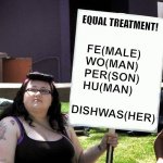 Triggered dishwasher | EQUAL TREATMENT! FE(MALE)
WO(MAN)
PER(SON)
HU(MAN); DISHWAS(HER) | image tagged in sign,funny sign,triggered,equality,dishwasher,memes | made w/ Imgflip meme maker