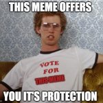 This meme offers you it's protection | THIS MEME THIS MEME OFFERS YOU IT'S PROTECTION | image tagged in vote for pedro | made w/ Imgflip meme maker