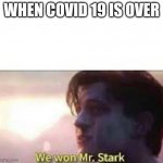 Yay | WHEN COVID 19 IS OVER | image tagged in we won mr stark | made w/ Imgflip meme maker