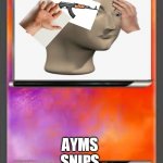 eg | MEME MAN; AYMS
SNIPS
KIL | image tagged in yeet the child | made w/ Imgflip meme maker