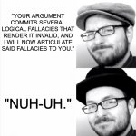 Both Are Useful In Their Own Way | "YOUR ARGUMENT COMMITS SEVERAL LOGICAL FALLACIES THAT RENDER IT INVALID, AND I WILL NOW ARTICULATE SAID FALLACIES TO YOU."; "NUH-UH." | image tagged in bad hat good hat,memes,invalid argument | made w/ Imgflip meme maker