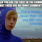 LollyPop Sanji memes | WHEN YOU ARE THE FIRST IN THE COMMENT SECTION, BUT THERE ARE NO FUNNY COMMENTS TO READ | image tagged in the problem with being faster than light | made w/ Imgflip meme maker