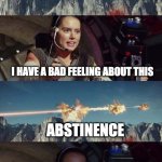 Abstinence | STI; STDS; PREGNANCY; I HAVE A BAD FEELING ABOUT THIS; ABSTINENCE; NEVERMIND | image tagged in triggerhappy rey,health,healtheducation | made w/ Imgflip meme maker