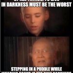 The First Lesson Is The Most Important | OF ALL THINGS, TO LIVE IN DARKNESS MUST BE THE WORST; STEPPING IN A PUDDLE WHILE WEARING SOCKS IS THE ONLY DARKNESS | image tagged in x is the only darkness,memes,kung fu grasshopper,wet,socks | made w/ Imgflip meme maker
