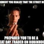 The Grand Hustle! | THE MOMENT YOU REALIZE THAT THE STREET HUSTLE; PREPARED YOU TO BE A GREAT DAY TRADER ON ROBINHOOD | image tagged in bullets | made w/ Imgflip meme maker