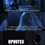 Mirror of erised | UPVOTES | image tagged in mirror of erised | made w/ Imgflip meme maker