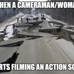 action fraction | WHEN A CAMERAMAN/WOMAN; STARTS FILMING AN ACTION SCENE | image tagged in alaska earth quake,action scene | made w/ Imgflip meme maker