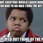 80's (Different Strokes) | THAT EVERYONE WOULD LAUGH WHEN ALL YOU HAD TO DO WAS TURN THE KEY SHIT; IS A PLAYED OUT THING OF THE PAST | image tagged in 80's different strokes | made w/ Imgflip meme maker