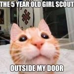SqUee | THE 5 YEAR OLD GIRL SCOUT; OUTSIDE MY DOOR | image tagged in squee | made w/ Imgflip meme maker