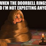 Scared Rapunzel | WHEN THE DOORBELL RINGS AND I’M NOT EXPECTING ANYONE | image tagged in scared rapunzel | made w/ Imgflip meme maker