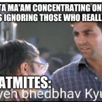 Yeh bhedbhav kyu | SUJATA MA'AM CONCENTRATING ON GENIUS STUDENTS IGNORING THOSE WHO REALLY NEED HELP; MAHATMITES: | image tagged in yeh bhedbhav kyu | made w/ Imgflip meme maker