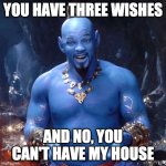 Aladdin three wishes | YOU HAVE THREE WISHES; AND NO, YOU CAN'T HAVE MY HOUSE | image tagged in aladdin | made w/ Imgflip meme maker