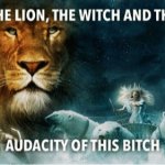 The lion, the witch and the audacity of this bitch meme