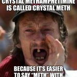 Toothless Alabama | DID YOU KNOW CRYSTAL METHAMPHETIMINE IS CALLED CRYSTAL METH; BECAUSE IT’S EASIER TO SAY “METH” WITH MOST OF YOUR TEETH MISSING | image tagged in toothless alabama,meth,meth head,toothless,redneck | made w/ Imgflip meme maker
